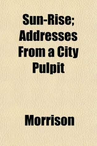 Cover of Sun-Rise; Addresses from a City Pulpit