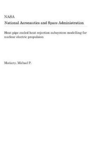 Cover of Heat Pipe Cooled Heat Rejection Subsystem Modelling for Nuclear Electric Propulsion