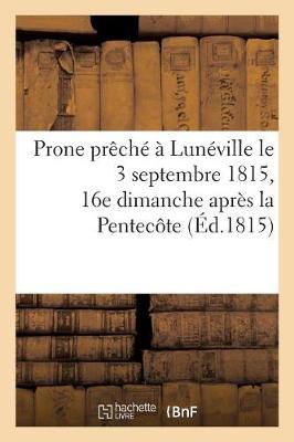 Cover of Prone Preche A Luneville Le 3 Septembre 1815, 16e Dimanche Apres La Pentecote