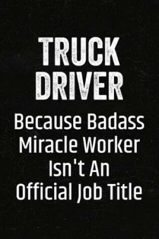 Cover of Truck Driver Because Badass Miracle Worker Isn't an Official Job Title