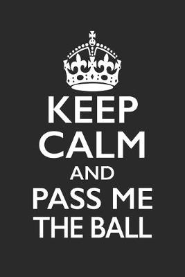 Book cover for Keep Calm And Pass Me The Ball - Football Training Journal - Football Notebook - Football Diary - Gift for Football Player