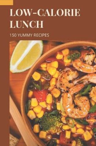 Cover of 150 Yummy Low-Calorie Lunch Recipes