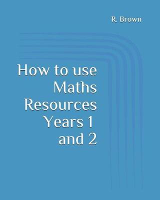 Book cover for How to Use Maths Resources Years 1 and 2