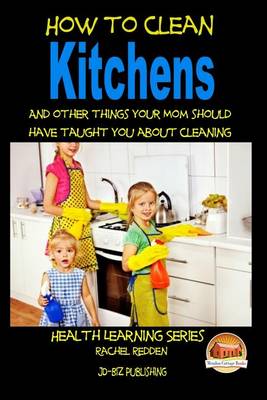 Book cover for How to Clean Kitchens And other things your Mom should have taught you about Cleaning