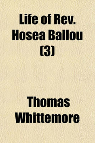 Cover of Life of REV. Hosea Ballou (Volume 3); With Accounts of His Writings, and Biographical Sketches of His Seniors and Contemporaries in the Universalist Ministry