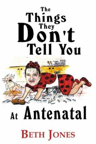 Cover of The Things They Don't Tell You at Antenatal