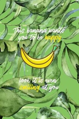 Cover of This Banana Wants You To Be Happy Look It Is Even Smiling At You
