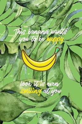 Book cover for This Banana Wants You To Be Happy Look It Is Even Smiling At You