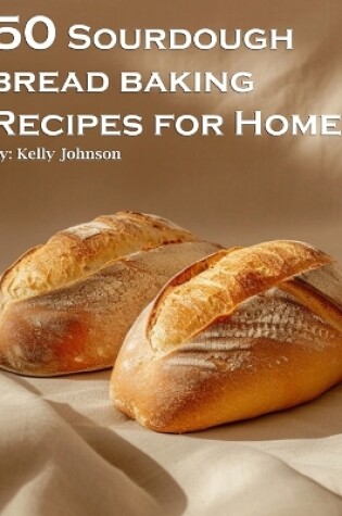 Cover of 50 Sourdough Bread Baking Recipes for Home