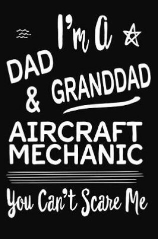 Cover of I'm A Dad GrandDad and AirCraft Mechanic You Can't Scare Me