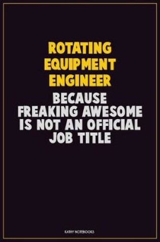 Cover of Rotating Equipment Engineer, Because Freaking Awesome Is Not An Official Job Title