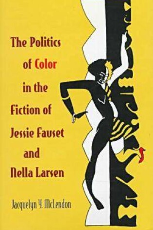 Cover of The Politics of Color in the Fiction of Jessie Fauset and Nella Larsen