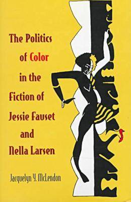 Book cover for The Politics of Color in the Fiction of Jessie Fauset and Nella Larsen