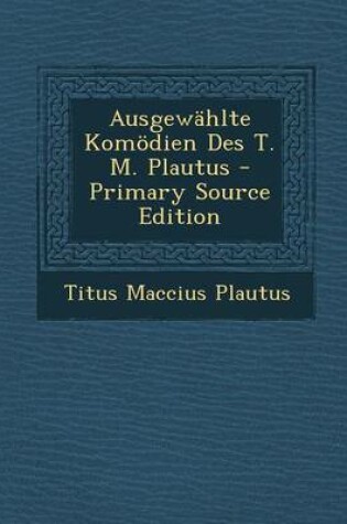 Cover of Ausgewahlte Komodien Des T. M. Plautus