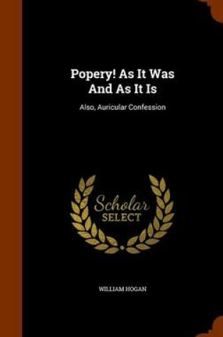 Cover of Popery! as It Was and as It Is