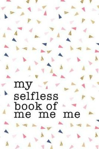 Cover of My Selfless Book of Me Me Me