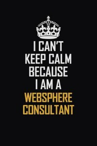 Cover of I Can't Keep Calm Because I Am A Websphere Consultant