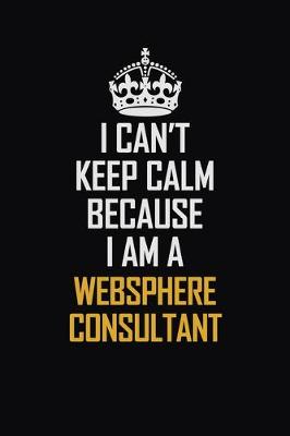 Book cover for I Can't Keep Calm Because I Am A Websphere Consultant