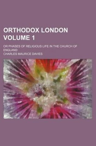 Cover of Orthodox London Volume 1; Or Phases of Religious Life in the Church of England