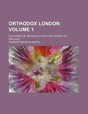 Book cover for Orthodox London Volume 1; Or Phases of Religious Life in the Church of England