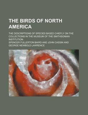 Book cover for The Birds of North America; The Descriptions of Species Based Chiefly on the Collections in the Museum of the Smithsonian Institution