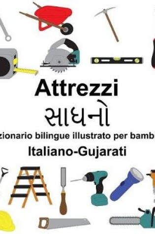 Cover of Italiano-Gujarati Attrezzi/&#2744;&#2750;&#2727;&#2728;&#2763; Dizionario bilingue illustrato per bambini