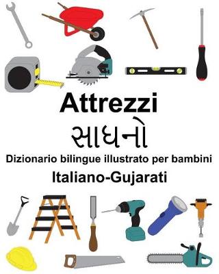 Book cover for Italiano-Gujarati Attrezzi/&#2744;&#2750;&#2727;&#2728;&#2763; Dizionario bilingue illustrato per bambini