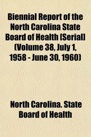 Cover of Biennial Report of the North Carolina State Board of Health [Serial] (Volume 38, July 1, 1958 - June 30, 1960)