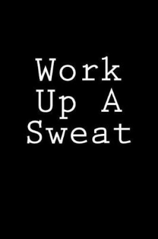 Cover of Work Up A Sweat