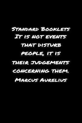 Book cover for Standard Booklets It Is Not Events That Disturb People It Is Their Judgements Concerning Them Marcus Aurelius