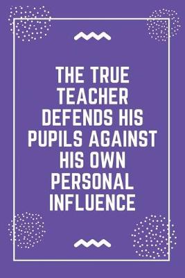 Book cover for The true teacher defends his pupils against his own personal influence