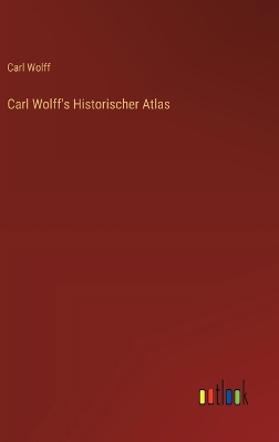 Book cover for Carl Wolff's Historischer Atlas