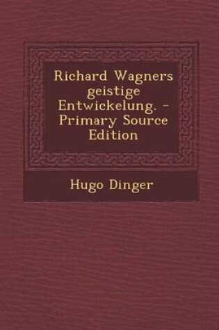 Cover of Richard Wagners Geistige Entwickelung. - Primary Source Edition