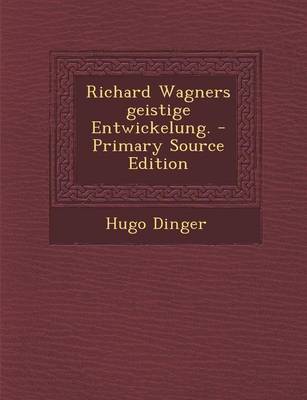 Book cover for Richard Wagners Geistige Entwickelung. - Primary Source Edition