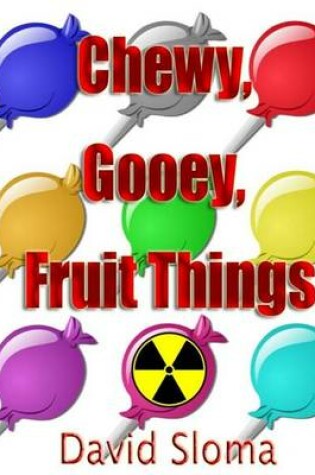 Cover of Chewy, Gooey, Fruit Things