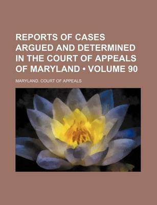 Book cover for Reports of Cases Argued and Determined in the Court of Appeals of Maryland (Volume 90)