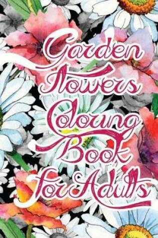 Cover of Garden Flowers Coloring Book For Adults