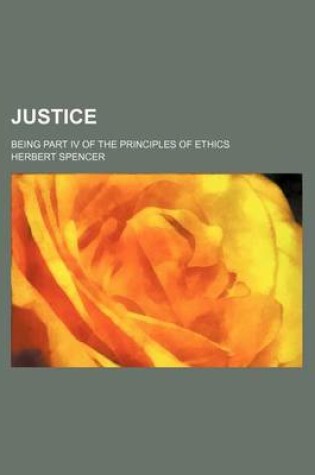 Cover of Justice; Being Part IV of the Principles of Ethics