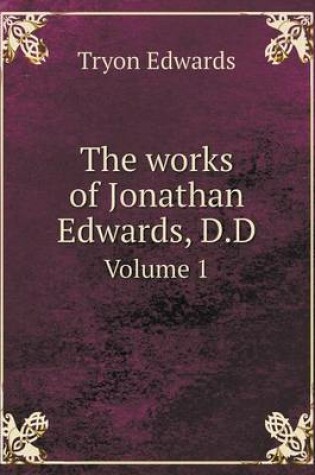 Cover of The works of Jonathan Edwards, D.D Volume 1