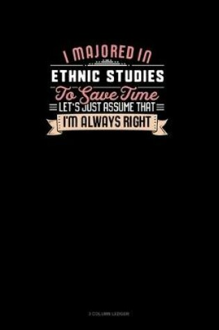 Cover of I Majored In Ethnic Studies To Save Time Let's Just Assume That I'm Always Right