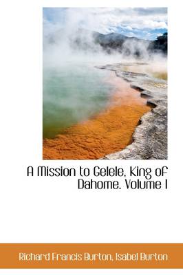 Book cover for A Mission to Gelele, King of Dahome. Volume I