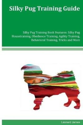 Cover of Silky Pug Training Guide Silky Pug Training Book Features