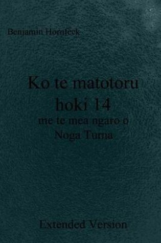 Cover of Ko Te Matotoru Hoki 14 Me Te Mea Ngaro O Noga Turna Extended Version