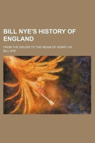 Cover of Bill Nye's History of England; From the Druids to the Reign of Henry VIII.