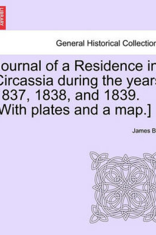 Cover of Journal of a Residence in Circassia During the Years 1837, 1838, and 1839. [With Plates and a Map.] Vol. I