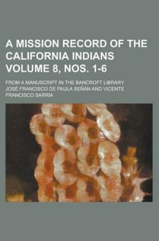 Cover of A Mission Record of the California Indians; From a Manuscript in the Bancroft Library Volume 8, Nos. 1-6