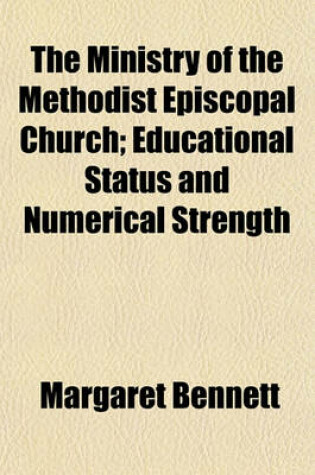 Cover of The Ministry of the Methodist Episcopal Church; Educational Status and Numerical Strength