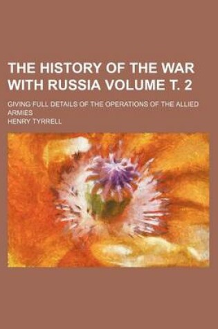 Cover of The History of the War with Russia Volume . 2; Giving Full Details of the Operations of the Allied Armies