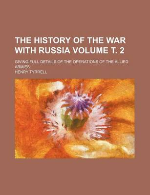 Book cover for The History of the War with Russia Volume . 2; Giving Full Details of the Operations of the Allied Armies