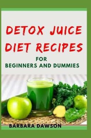 Cover of Detox Juice Diet Recipes For Beginners and Dummies
